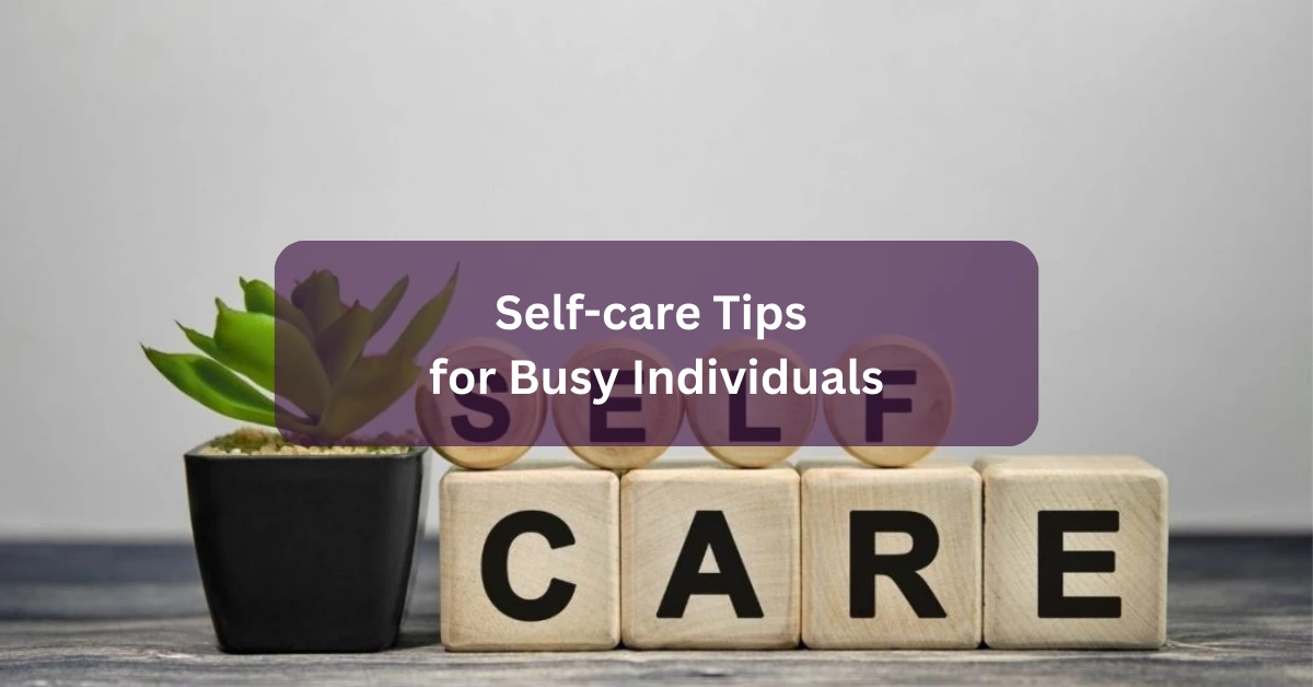 Self-care Tips for Busy Individuals