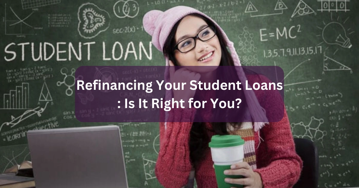 Refinancing Your Student Loans Is It Right for You
