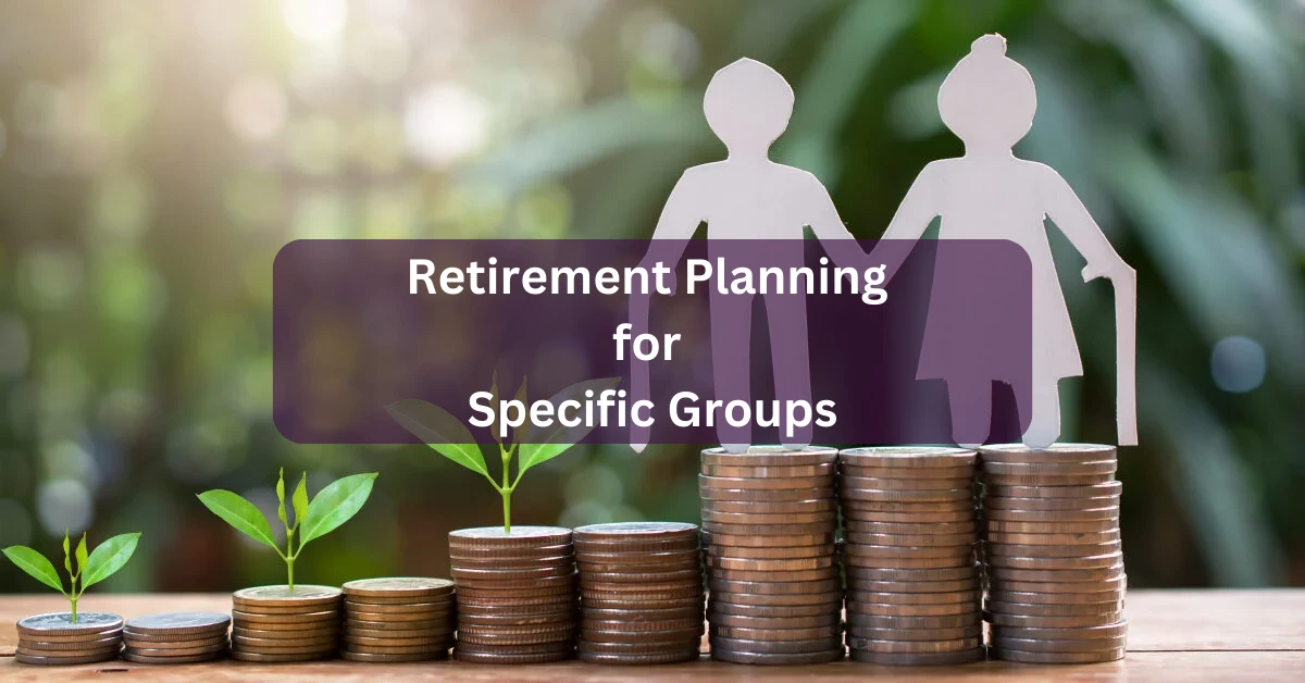 Retirement Planning for Specific Groups